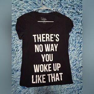 There’s No Way You Woke Up Like That Tee
